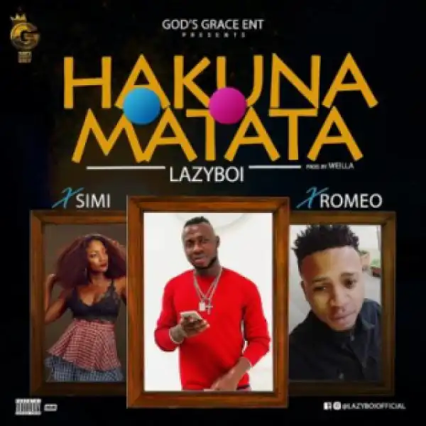 Lazyboi - “Hakuna Matata” ft. Simi & Romeo
